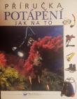 PŘÍRUČKA POTÁPĚNÍ - Jak na to. PŘÍRUČKA POTÁPĚNÍ - Jak na to.